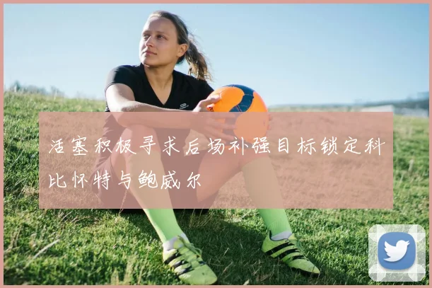 活塞积极寻求后场补强目标锁定科比怀特与鲍威尔