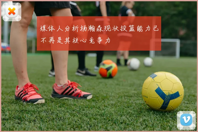 媒体人分析杨瀚森现状投篮能力已不再是其核心竞争力
